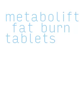 metabolift fat burn tablets