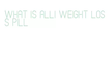 what is alli weight loss pill