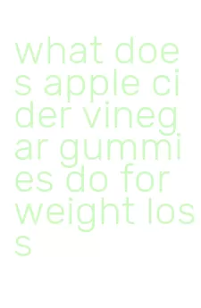 what does apple cider vinegar gummies do for weight loss