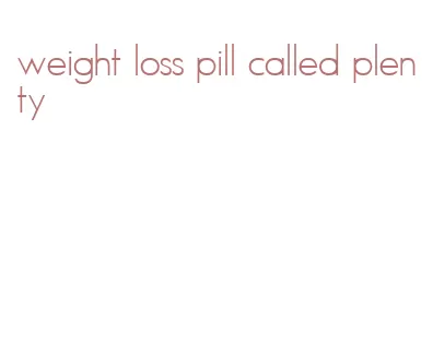 weight loss pill called plenty