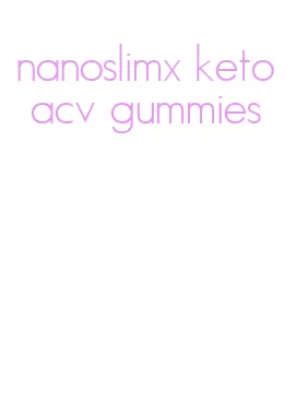 nanoslimx keto acv gummies