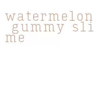 watermelon gummy slime