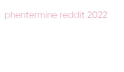 phentermine reddit 2022