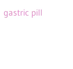 gastric pill