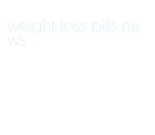 weight loss pills news