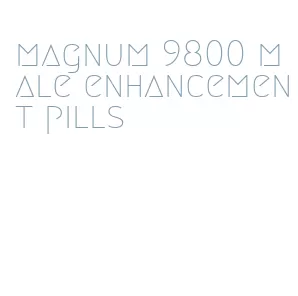 magnum 9800 male enhancement pills