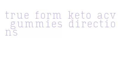 true form keto acv gummies directions
