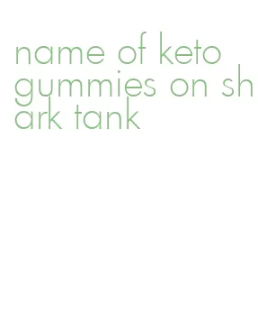 name of keto gummies on shark tank
