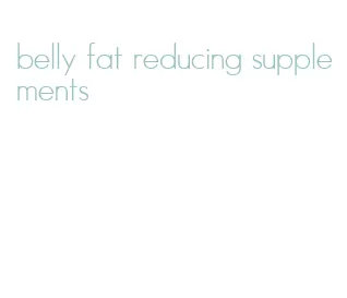 belly fat reducing supplements