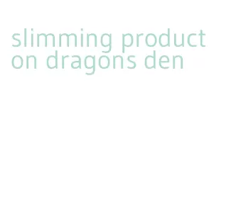 slimming product on dragons den