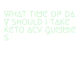 what time of day should i take keto acv gummies