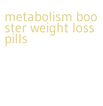 metabolism booster weight loss pills