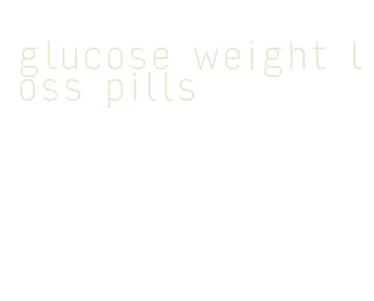 glucose weight loss pills