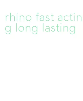 rhino fast acting long lasting