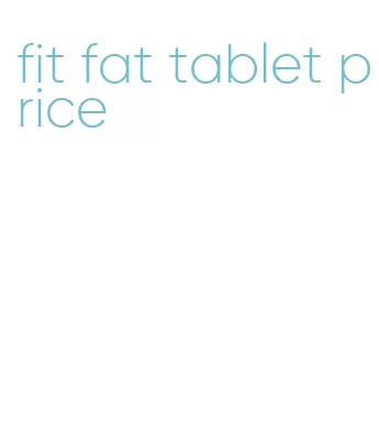 fit fat tablet price
