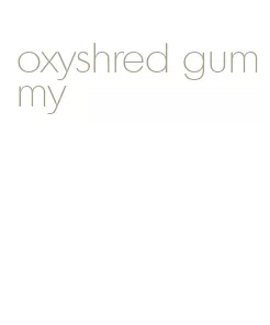 oxyshred gummy