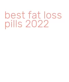 best fat loss pills 2022