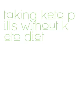 taking keto pills without keto diet