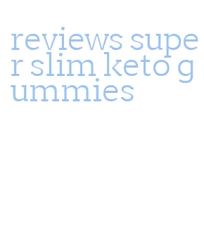 reviews super slim keto gummies