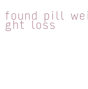 found pill weight loss