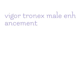 vigor tronex male enhancement