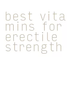 best vitamins for erectile strength