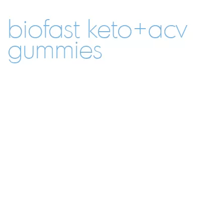 biofast keto+acv gummies