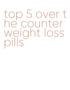 top 5 over the counter weight loss pills