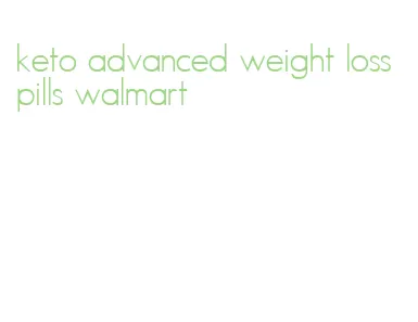 keto advanced weight loss pills walmart
