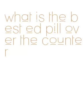 what is the best ed pill over the counter