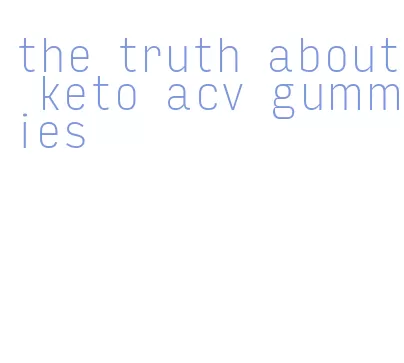 the truth about keto acv gummies