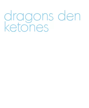 dragons den ketones