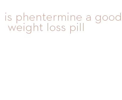 is phentermine a good weight loss pill
