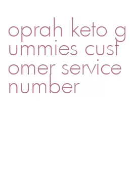 oprah keto gummies customer service number
