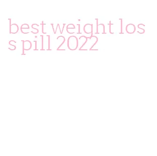 best weight loss pill 2022