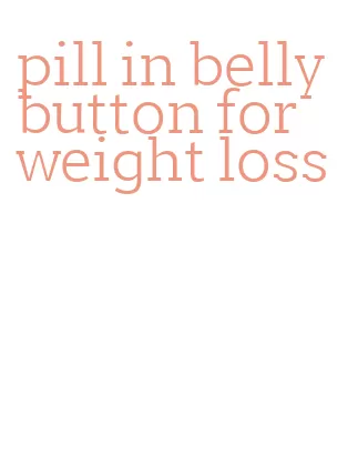 pill in belly button for weight loss