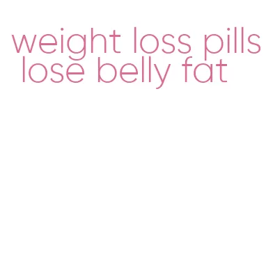 weight loss pills lose belly fat