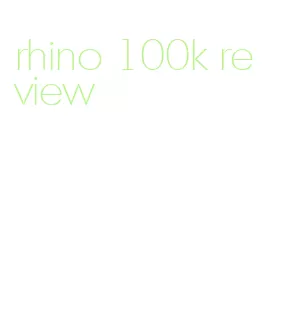 rhino 100k review