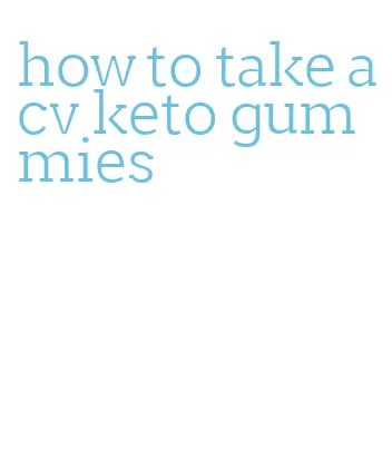 how to take acv keto gummies