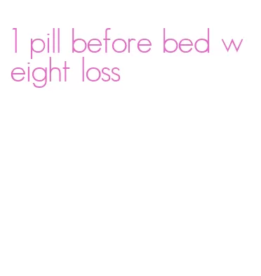1 pill before bed weight loss