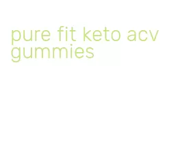 pure fit keto acv gummies