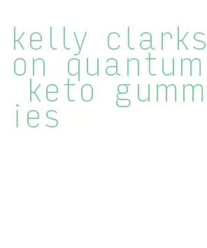 kelly clarkson quantum keto gummies