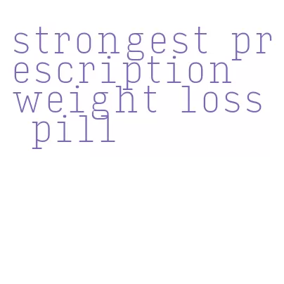 strongest prescription weight loss pill