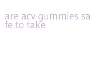 are acv gummies safe to take