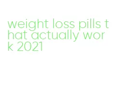 weight loss pills that actually work 2021