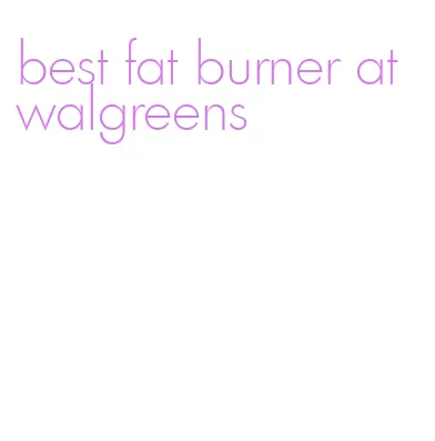 best fat burner at walgreens