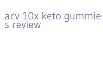 acv 10x keto gummies review
