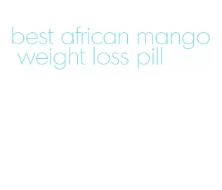 best african mango weight loss pill
