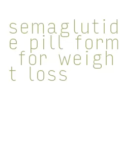 semaglutide pill form for weight loss