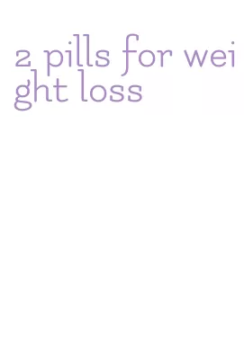 2 pills for weight loss